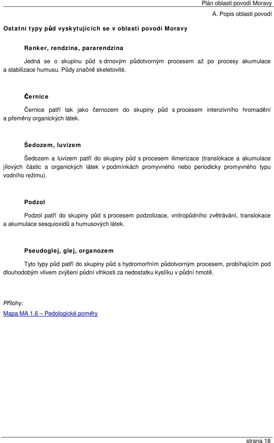 Šedozem, luvizem Šedozem a luvizem patří do skupiny půd s procesem ilimerizace (translokace a akumulace jílových částic a organických látek v podmínkách promyvného nebo periodicky promyvného typu