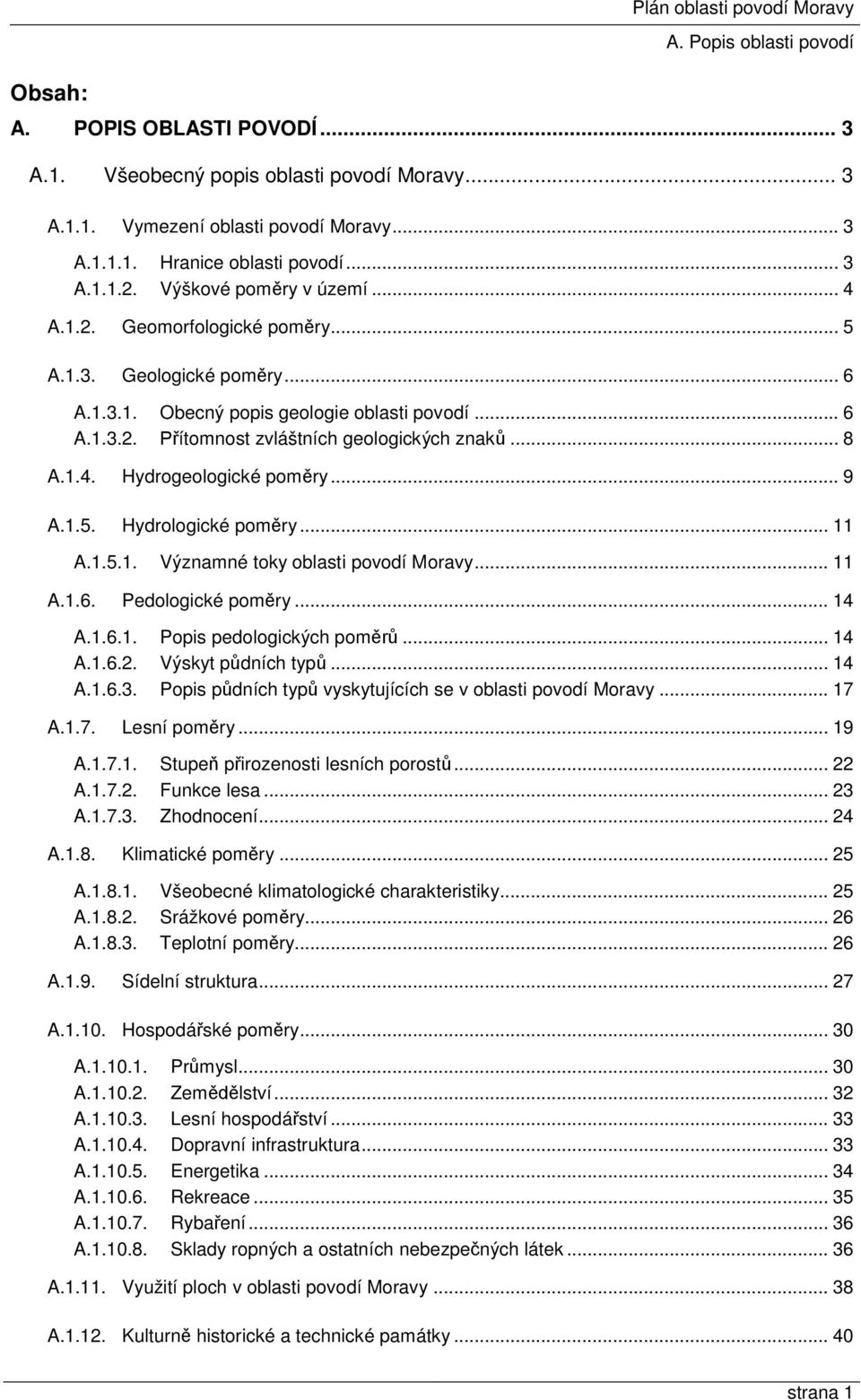 1.4. Hydrogeologické poměry... 9 A.1.5. Hydrologické poměry... 11 A.1.5.1. Významné toky oblasti povodí Moravy... 11 A.1.6. Pedologické poměry... 14 A.1.6.1. Popis pedologických poměrů... 14 A.1.6.2.