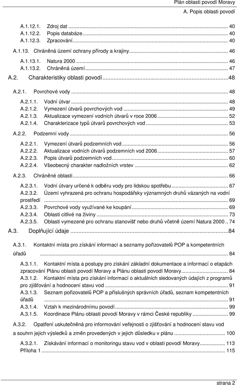 .. 53 A.2.2. Podzemní vody... 56 A.2.2.1. Vymezení útvarů podzemních vod... 56 A.2.2.2. Aktualizace vodních útvarů podzemních vod 2006... 57 A.2.2.3. Popis útvarů podzemních vod... 60 A.2.2.4.