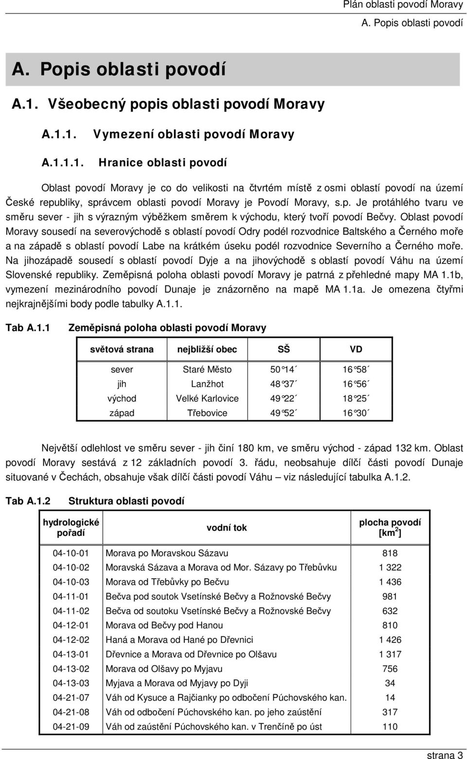 Oblast povodí Moravy sousedí na severovýchodě s oblastí povodí Odry podél rozvodnice Baltského a Černého moře a na západě s oblastí povodí Labe na krátkém úseku podél rozvodnice Severního a Černého