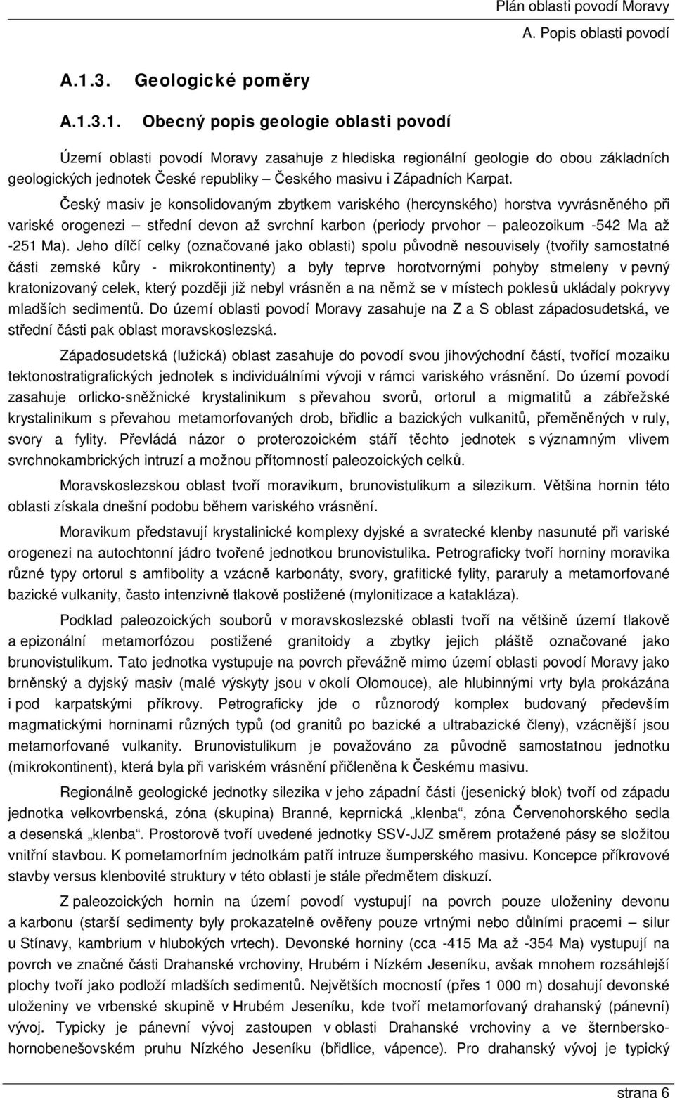 Český masiv je konsolidovaným zbytkem variského (hercynského) horstva vyvrásněného při variské orogenezi střední devon až svrchní karbon (periody prvohor paleozoikum -542 Ma až -251 Ma).