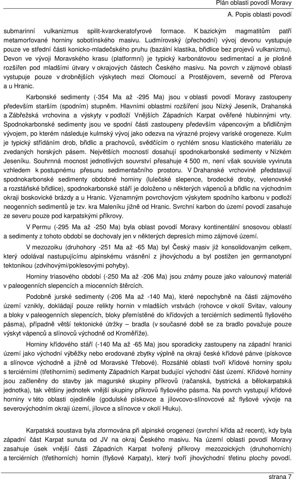 Devon ve vývoji Moravského krasu (platformní) je typický karbonátovou sedimentací a je plošně rozšířen pod mladšími útvary v okrajových částech Českého masivu.