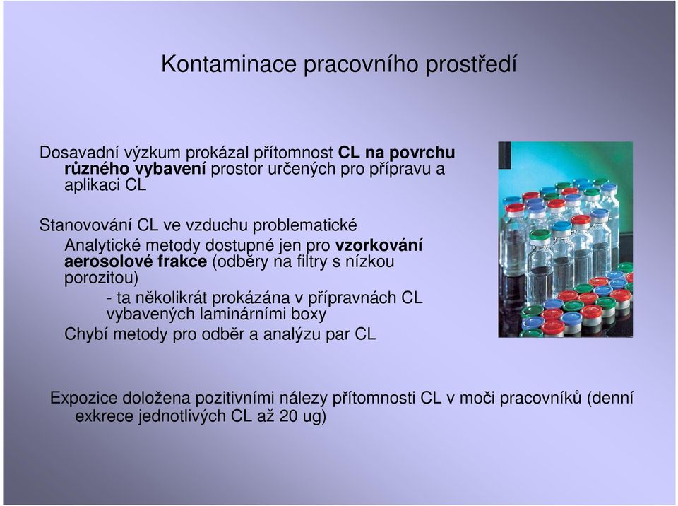 (odběry na filtry s nízkou porozitou) - ta několikrát prokázána v přípravnách CL vybavených laminárními boxy Chybí metody pro