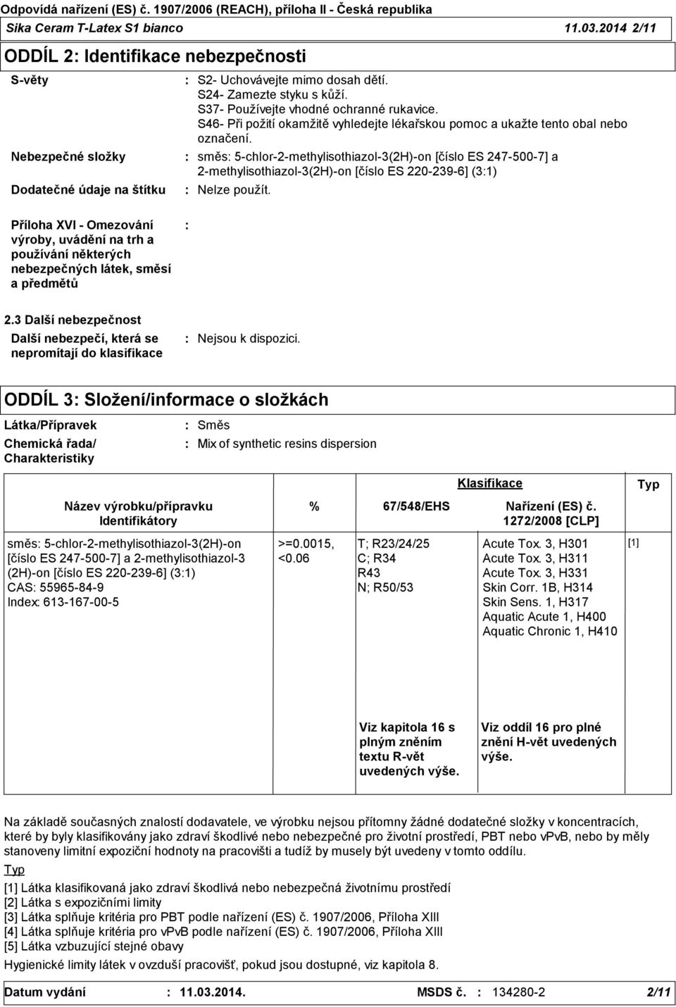 směs 5chlor2methylisothiazol3(2H)on [číslo ES 2475007] a 2methylisothiazol3(2H)on [číslo ES 2202396] (31) Příloha XVI Omezování výroby, uvádění na trh a používání některých nebezpečných látek, směsí