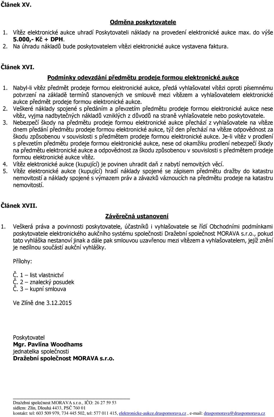 Nabyl-li vítěz předmět prodeje formou elektronické aukce, předá vyhlašovatel vítězi oproti písemnému potvrzení na základě termínů stanovených ve smlouvě mezi vítězem a vyhlašovatelem elektronické