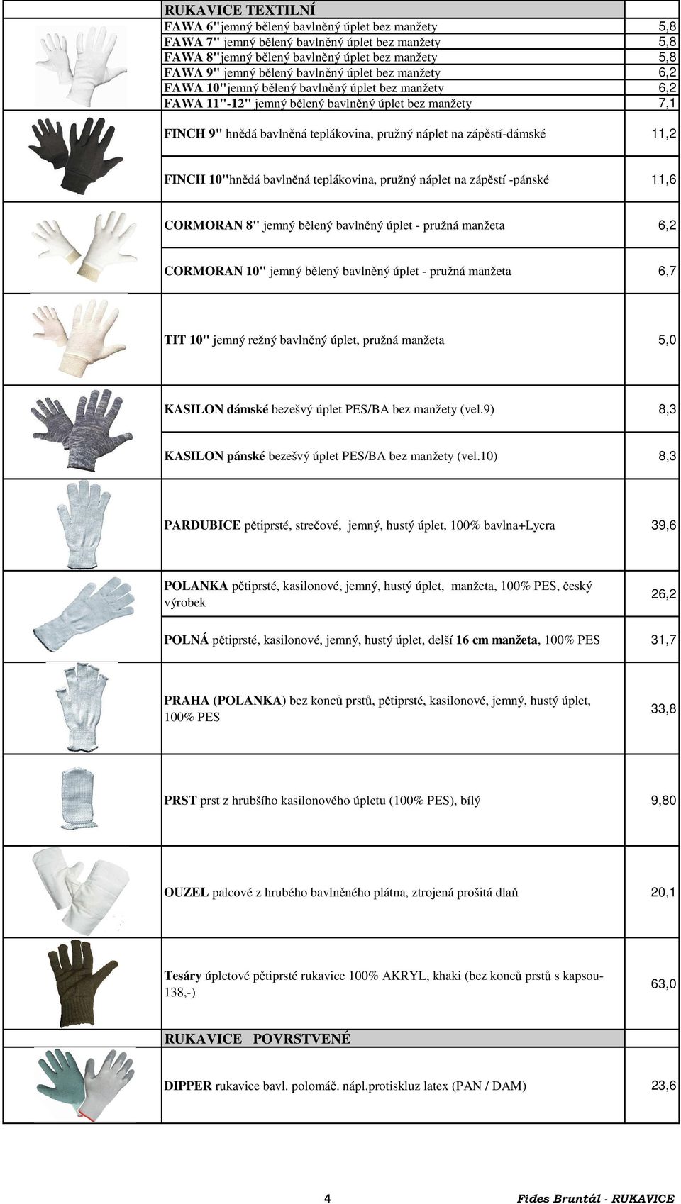 zápěstí-dámské 11,2 FINCH 10"hnědá bavlněná teplákovina, pružný náplet na zápěstí -pánské 11,6 CORMORAN 8" jemný bělený bavlněný úplet - pružná manžeta 6,2 CORMORAN 10" jemný bělený bavlněný úplet -