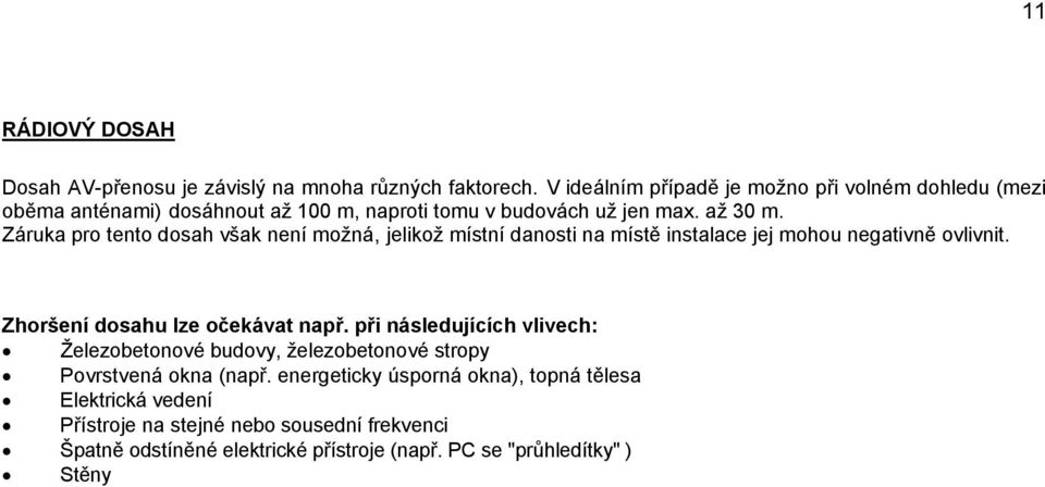 Záruka pro tento dosah však není možná, jelikož místní danosti na místě instalace jej mohou negativně ovlivnit. Zhoršení dosahu lze očekávat např.