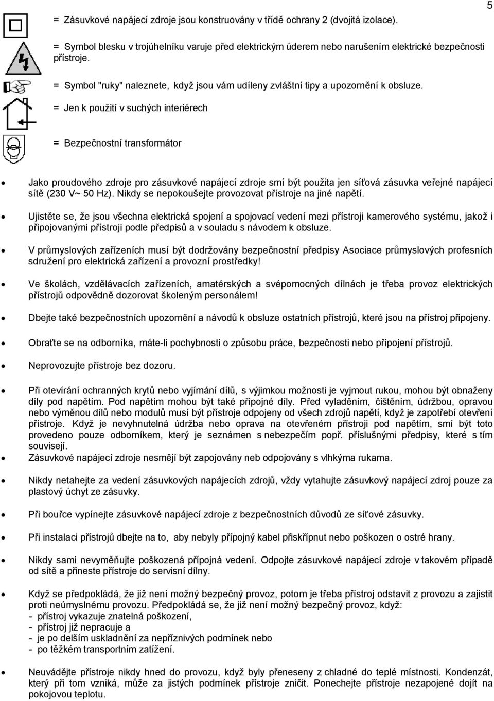 = Jen k použití v suchých interiérech = Bezpečnostní transformátor Jako proudového zdroje pro zásuvkové napájecí zdroje smí být použita jen síťová zásuvka veřejné napájecí sítě (230 V~ 50 Hz).