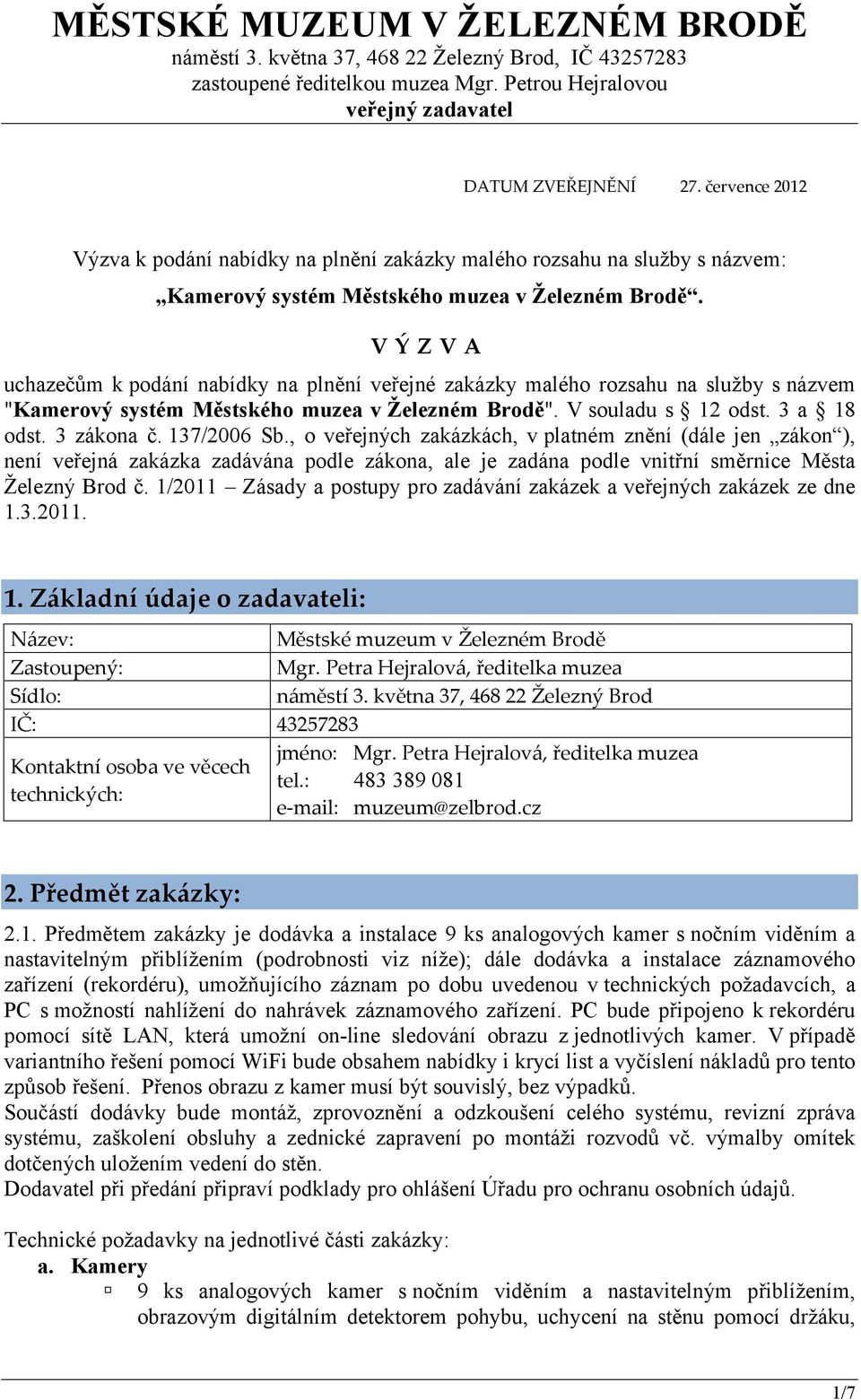 VÝZVA uchazečům k podání nabídky na plnění veřejné zakázky malého rozsahu na služby snázvem "Kamerový systém Městského muzea v Železném Brodě". V souladu s 12 odst. 3 a 18 odst. 3 zákona č.