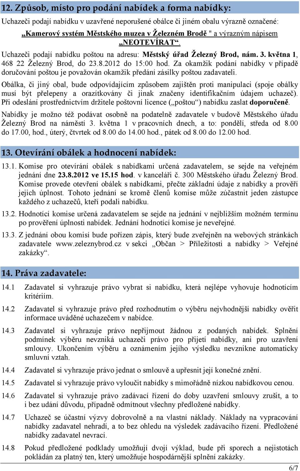 Za okamžik podání nabídky vpřípadě doručování poštou je považován okamžik předání zásilky poštou zadavateli.