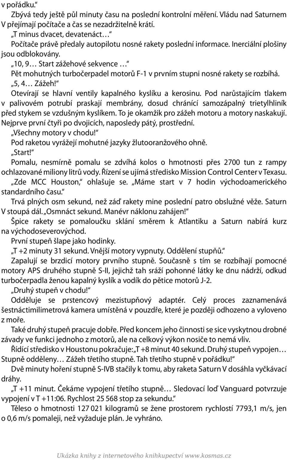 10, 9 Start zážehové sekvence Pět mohutných turbočerpadel motorů F 1 v prvním stupni nosné rakety se rozbíhá. 5, 4 Zážeh! Otevírají se hlavní ventily kapalného kyslíku a kerosinu.