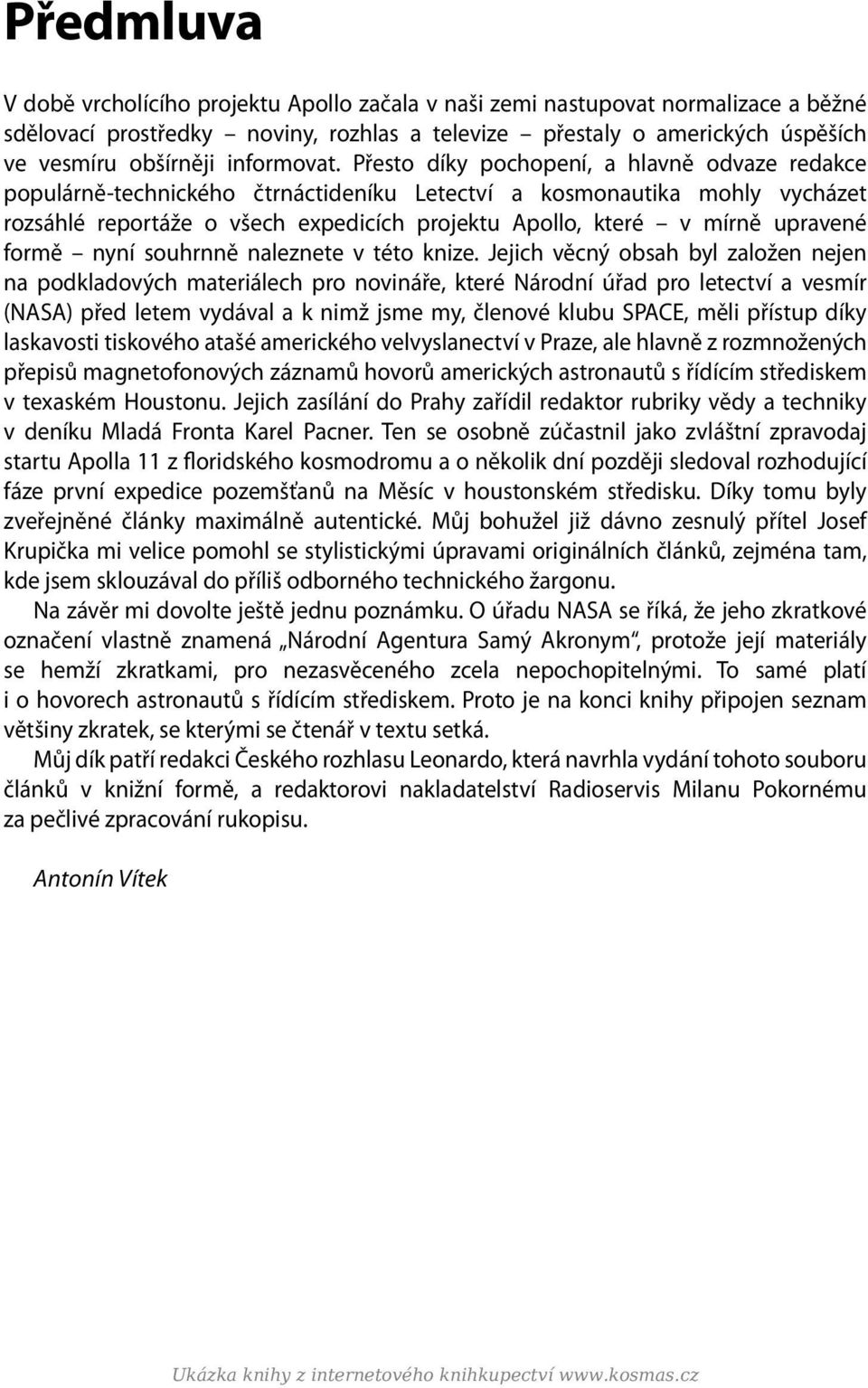 Přesto díky pochopení, a hlavně odvaze redakce populárně technického čtrnáctideníku Letectví a kosmonautika mohly vycházet rozsáhlé reportáže o všech expedicích projektu Apollo, které v mírně