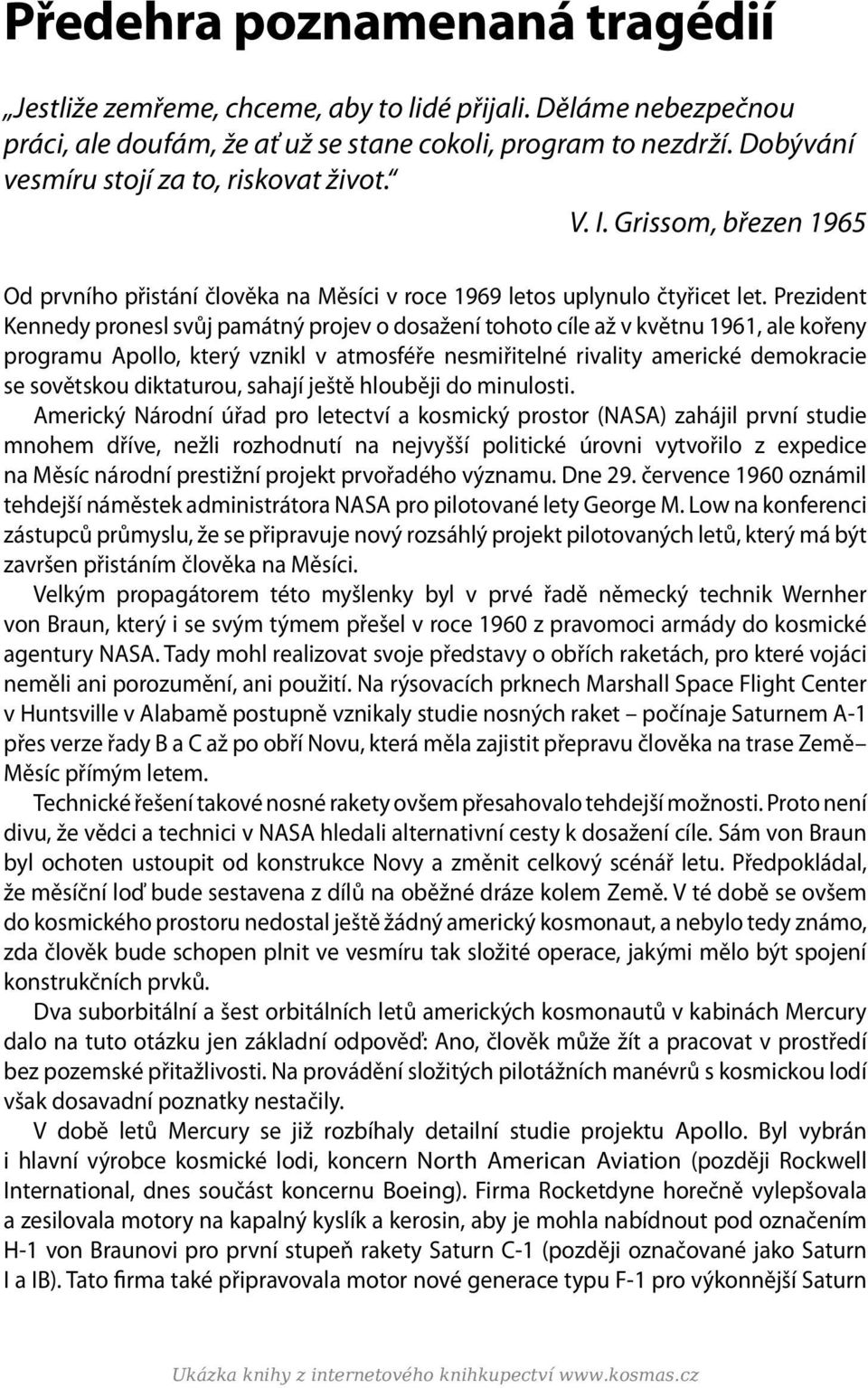 Prezident Kennedy pronesl svůj památný projev o dosažení tohoto cíle až v květnu 1961, ale kořeny programu Apollo, který vznikl v atmosféře nesmiřitelné rivality americké demokracie se sovětskou