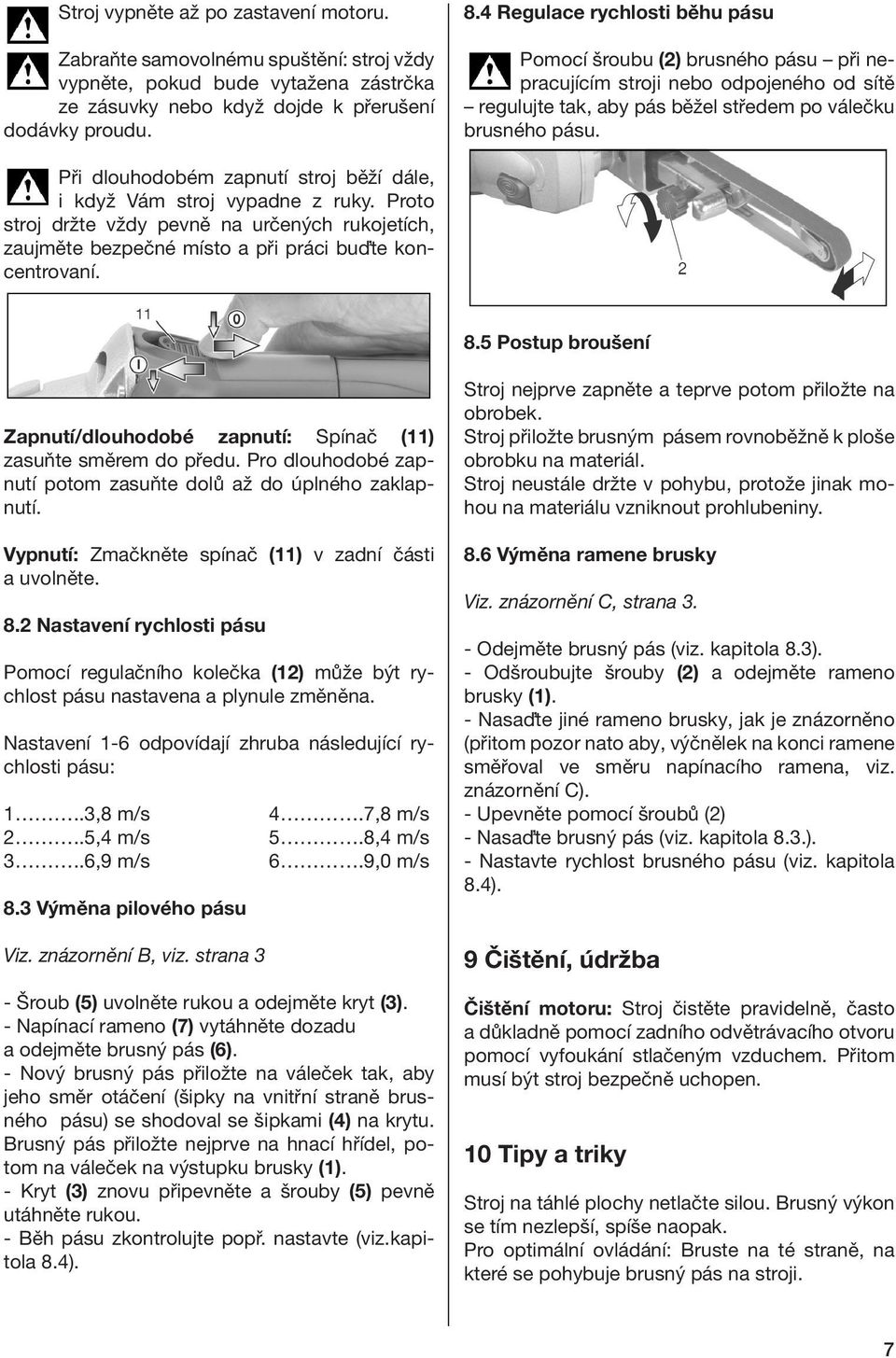 Při dlouhodobém zapnutí stroj běží dále, i když Vám stroj vypadne z ruky. Proto stroj držte vždy pevně na určených rukojetích, zaujměte bezpečné místo a při práci buďte koncentrovaní. 8.