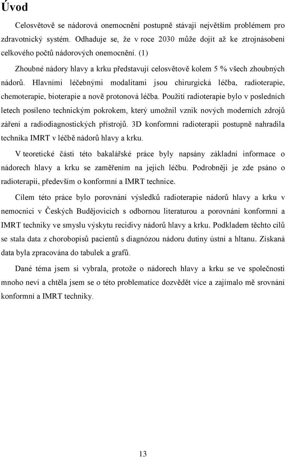 Hlavními léčebnými modalitami jsou chirurgická léčba, radioterapie, chemoterapie, bioterapie a nově protonová léčba.