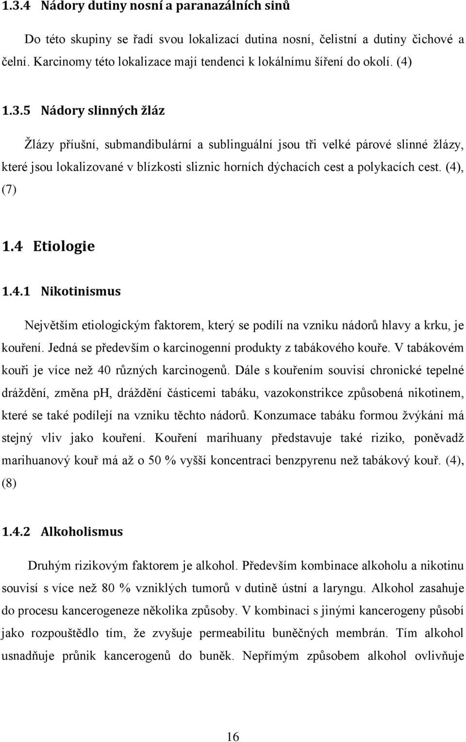 5 Nádory slinných žláz Žlázy příušní, submandibulární a sublinguální jsou tři velké párové slinné žlázy, které jsou lokalizované v blízkosti sliznic horních dýchacích cest a polykacích cest.