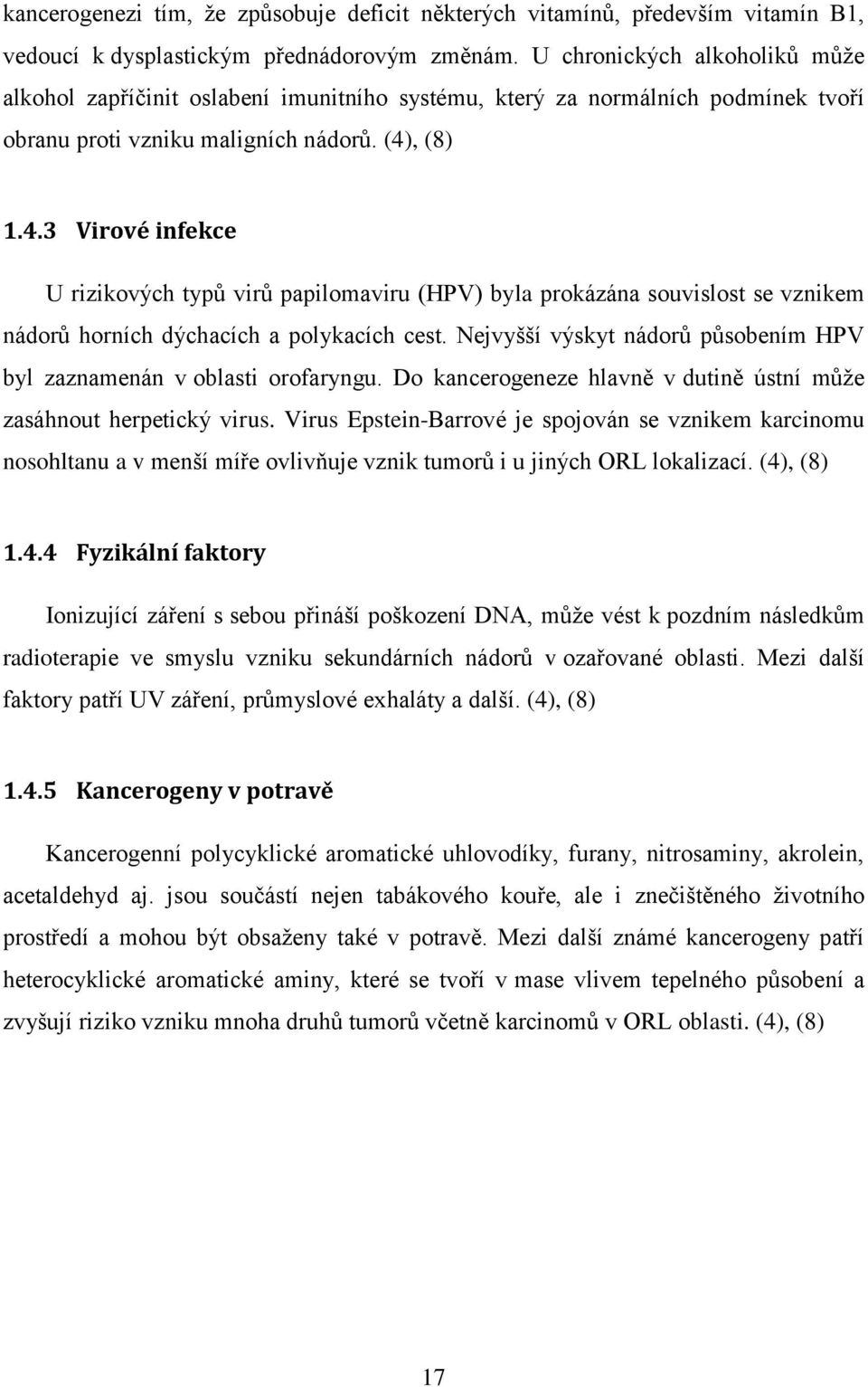 , (8) 1.4.3 Virové infekce U rizikových typů virů papilomaviru (HPV) byla prokázána souvislost se vznikem nádorů horních dýchacích a polykacích cest.