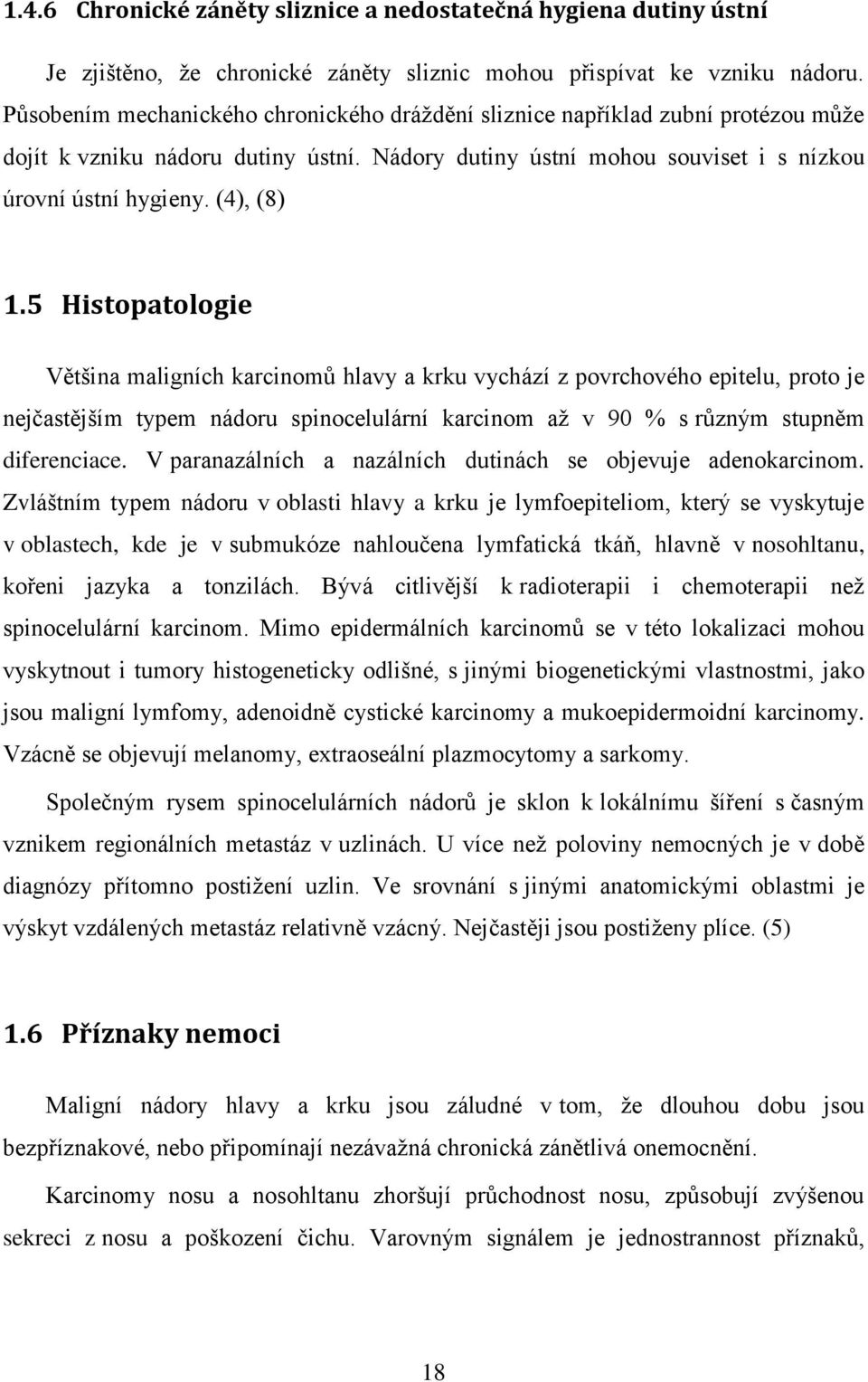 5 Histopatologie Většina maligních karcinomů hlavy a krku vychází z povrchového epitelu, proto je nejčastějším typem nádoru spinocelulární karcinom až v 90 % s různým stupněm diferenciace.