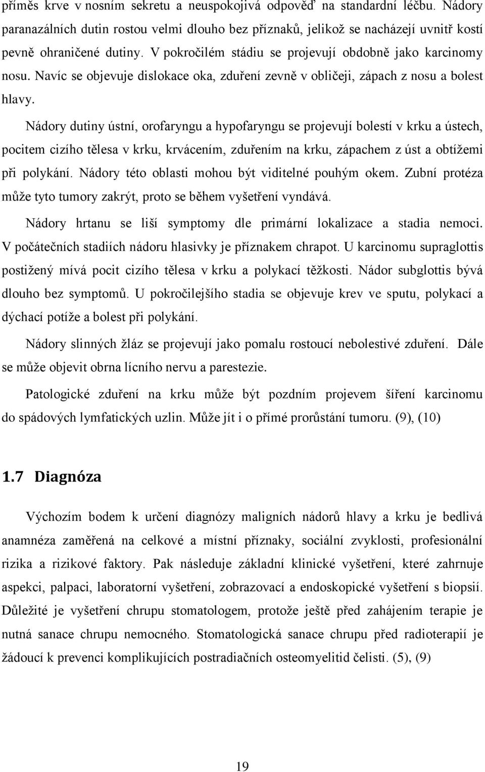 Nádory dutiny ústní, orofaryngu a hypofaryngu se projevují bolestí v krku a ústech, pocitem cizího tělesa v krku, krvácením, zduřením na krku, zápachem z úst a obtížemi při polykání.