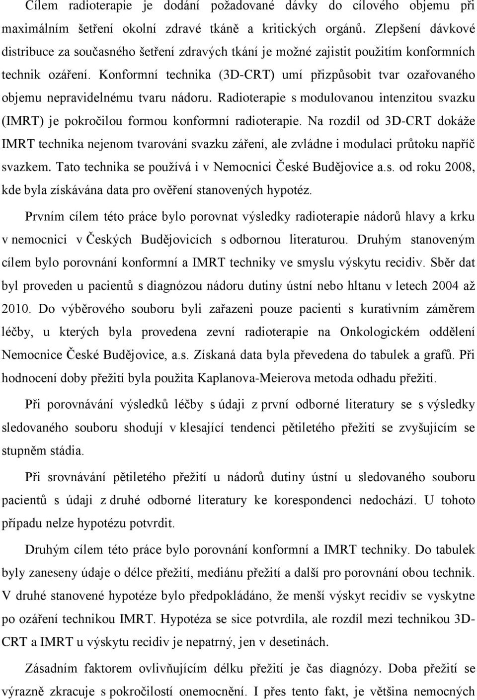 Konformní technika (3D-CRT) umí přizpůsobit tvar ozařovaného objemu nepravidelnému tvaru nádoru. Radioterapie s modulovanou intenzitou svazku (IMRT) je pokročilou formou konformní radioterapie.