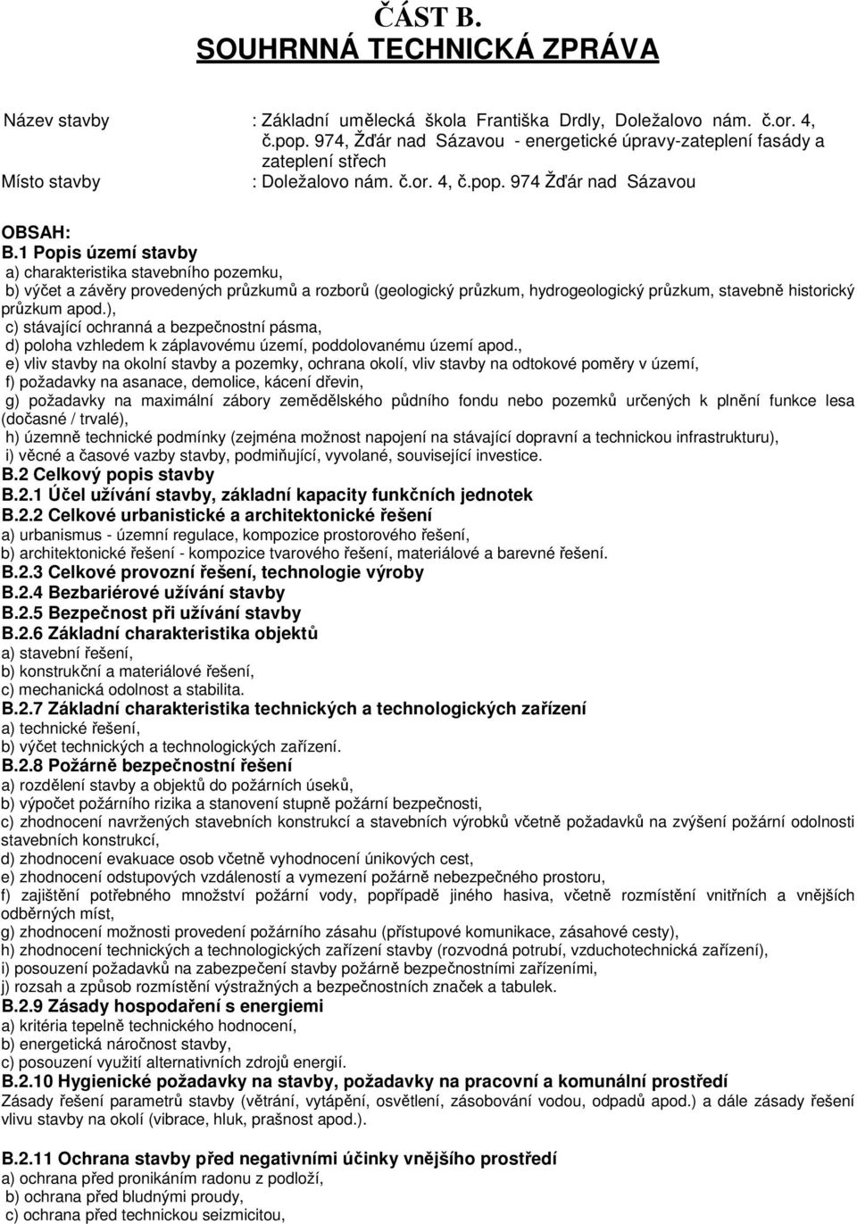 1 Popis území stavby a) charakteristika stavebního pozemku, b) výčet a závěry provedených průzkumů a rozborů (geologický průzkum, hydrogeologický průzkum, stavebně historický průzkum apod.