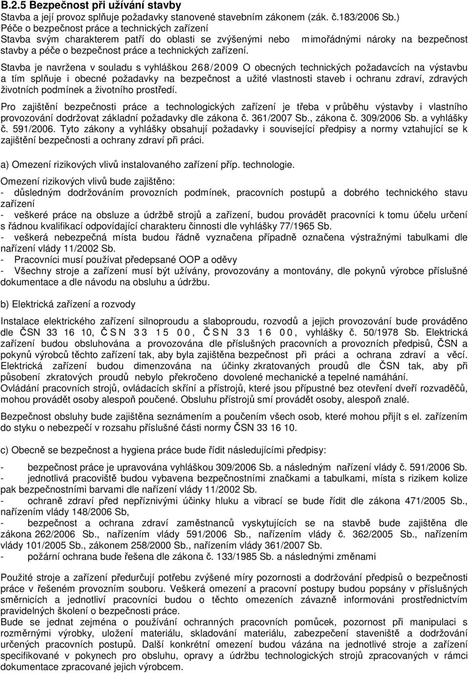 Stavba je navržena v souladu s vyhláškou 268/2009 O obecných technických požadavcích na výstavbu a tím splňuje i obecné požadavky na bezpečnost a užité vlastnosti staveb i ochranu zdraví, zdravých