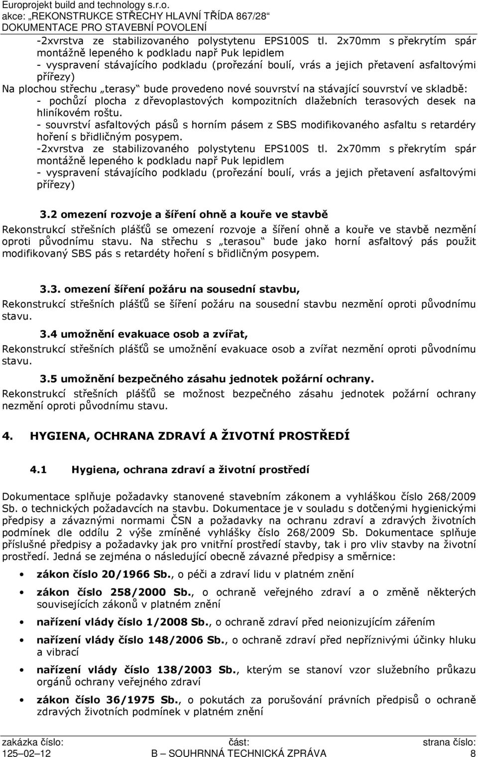 provedeno nové souvrství na stávající souvrství ve skladbě: - pochůzí plocha z dřevoplastových kompozitních dlažebních terasových desek na hliníkovém roštu.