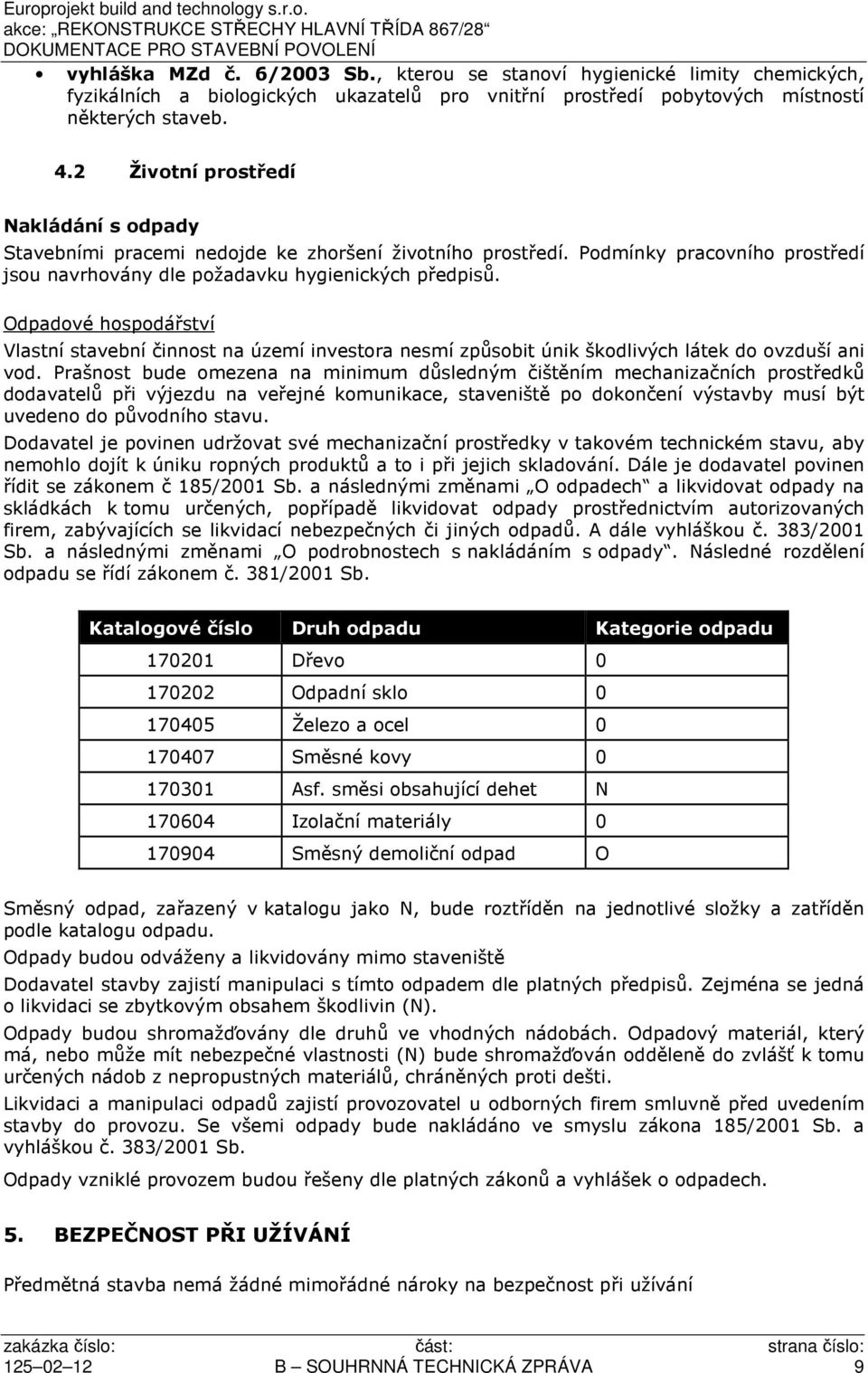 Odpadové hospodářství Vlastní stavební činnost na území investora nesmí způsobit únik škodlivých látek do ovzduší ani vod.