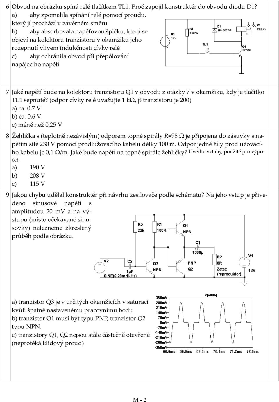 indukčnosti cívky relé c) aby ochránila obvod při přepólování napájecího napětí 7 Jaké napětí bude na kolektoru tranzistoru Q1 v obvodu z otázky 7 v okamžiku, kdy je tlačítko TL1 sepnuté?