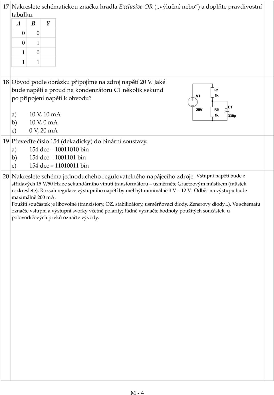 a) 154 dec = 10011010 bin b) 154 dec = 1001101 bin c) 154 dec = 11010011 bin 20 Nakreslete schéma jednoduchého regulovatelného napájecího zdroje.