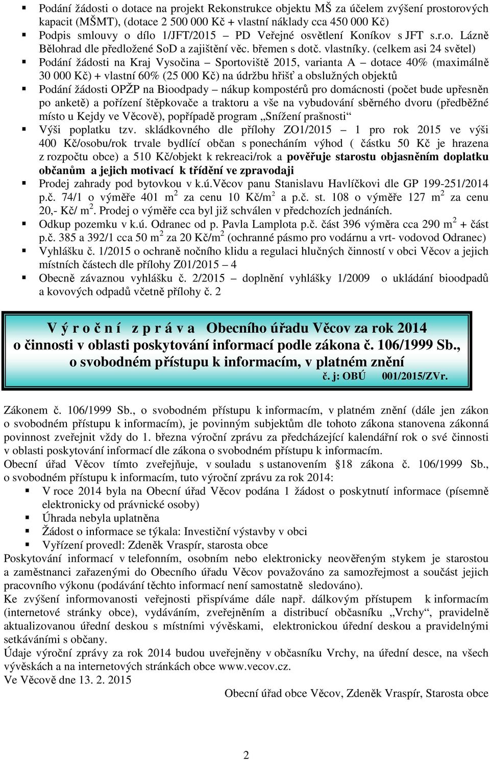 (celkem asi 24 světel) Podání žádosti na Kraj Vysočina Sportoviště 2015, varianta A dotace 40% (maximálně 30 000 Kč) + vlastní 60% (25 000 Kč) na údržbu hřišť a obslužných objektů Podání žádosti OPŽP