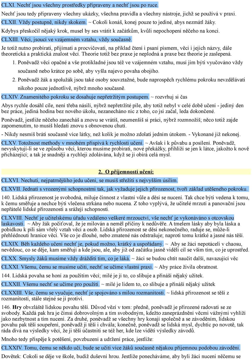 Věci, jsoucí ve vzájemném vztahu, vždy současně. Je totiž nutno probírati, přijímati a procvičovati, na příklad čtení i psaní písmem, věci i jejich názvy, dále theoretická a praktická znalost věcí.