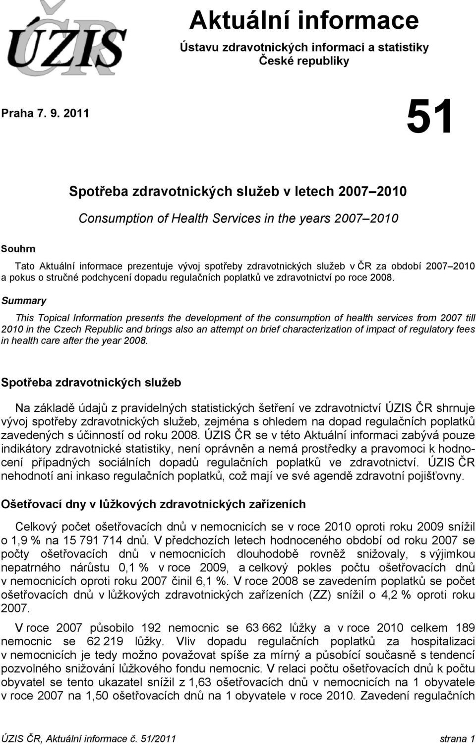 období 2007 2010 a pokus o stručné podchycení dopadu regulačních poplatků ve zdravotnictví po roce 2008.