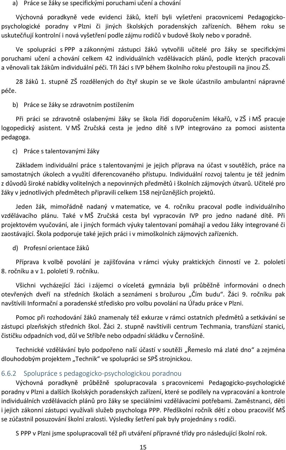 Ve spolupráci s PPP a zákonnými zástupci žáků vytvořili učitelé pro žáky se specifickými poruchami učení a chování celkem 42 individuálních vzdělávacích plánů, podle kterých pracovali a věnovali tak