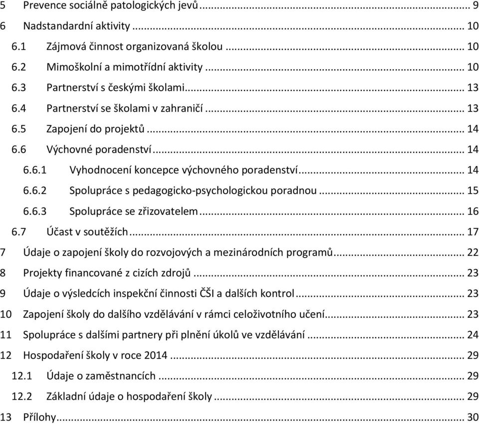 .. 15 6.6.3 Spolupráce se zřizovatelem... 16 6.7 Účast v soutěžích... 17 7 Údaje o zapojení školy do rozvojových a mezinárodních programů... 22 8 Projekty financované z cizích zdrojů.