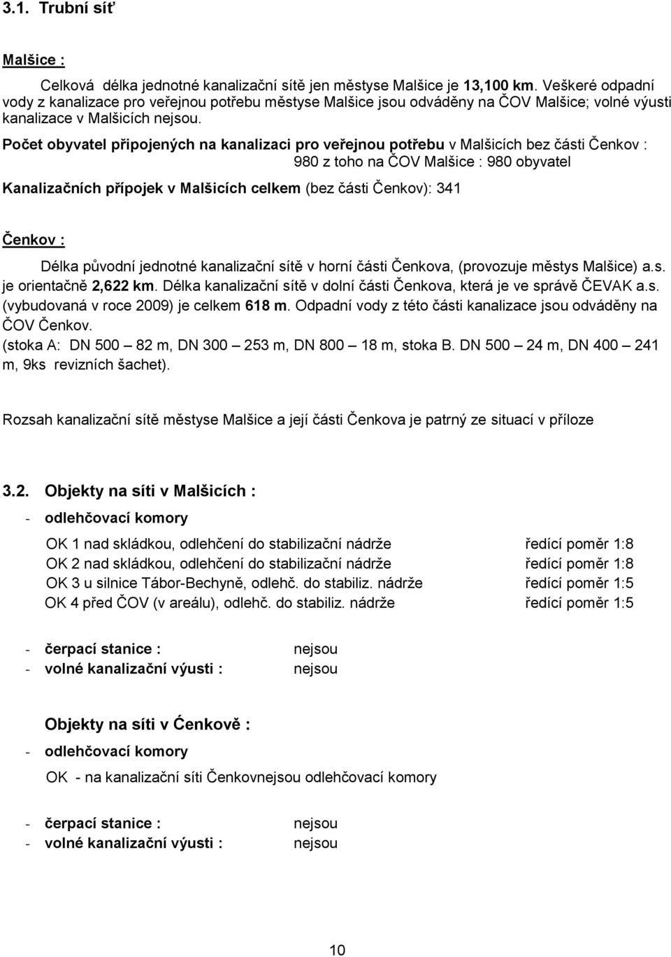 Počet obyvatel připojených na kanalizaci pro veřejnou potřebu v Malšicích bez části Čenkov : 980 z toho na ČOV Malšice : 980 obyvatel Kanalizačních přípojek v Malšicích celkem (bez části Čenkov): 341