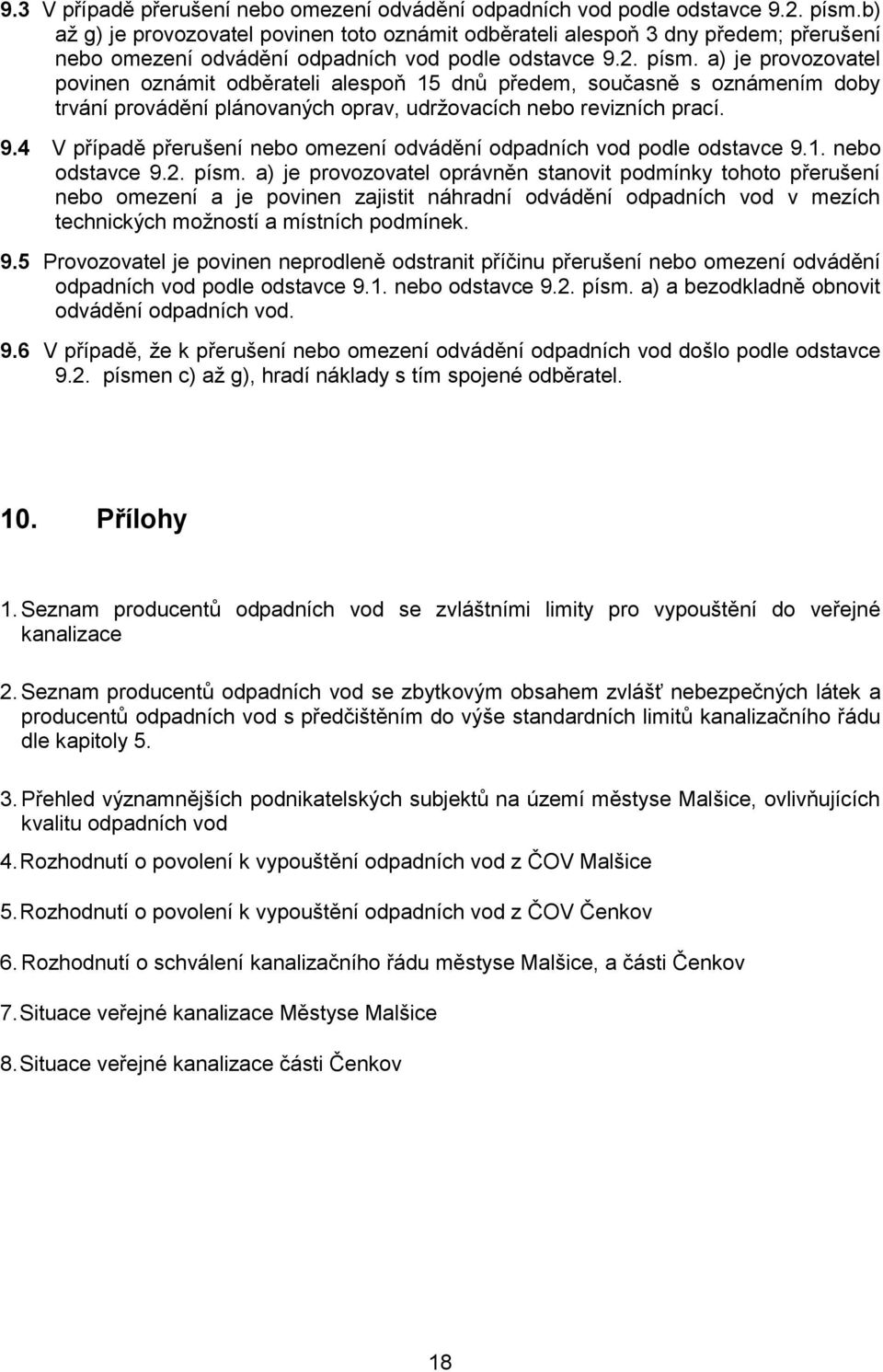 a) je provozovatel povinen oznámit odběrateli alespoň 15 dnů předem, současně s oznámením doby trvání provádění plánovaných oprav, udržovacích nebo revizních prací. 9.