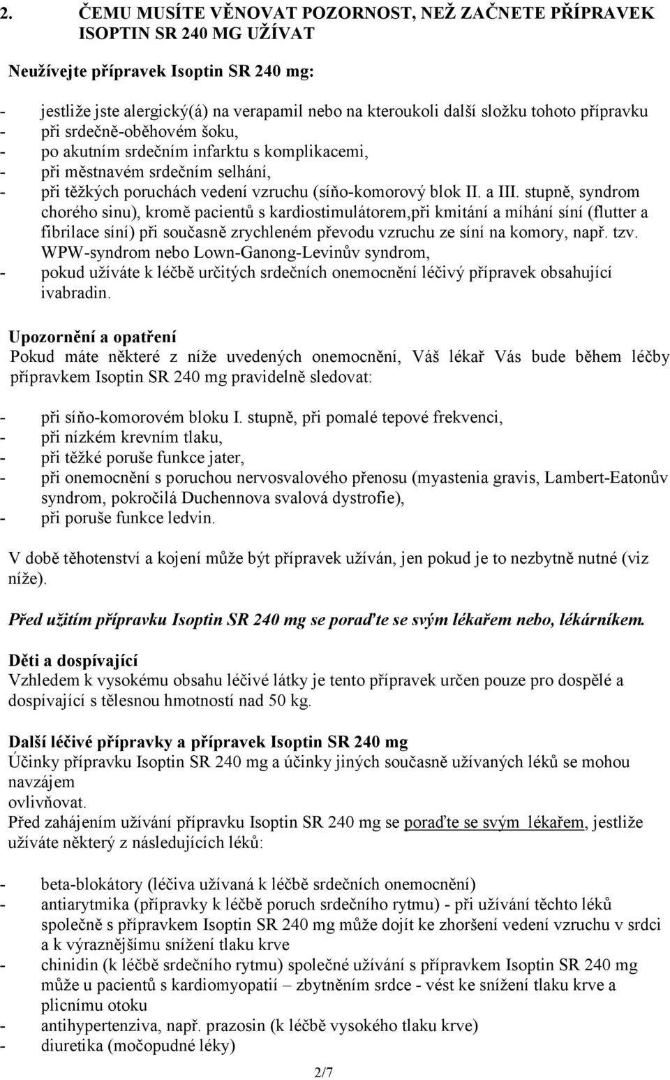 stupně, syndrom chorého sinu), kromě pacientů s kardiostimulátorem,při kmitání a míhání síní (flutter a fibrilace síní) při současně zrychleném převodu vzruchu ze síní na komory, např. tzv.