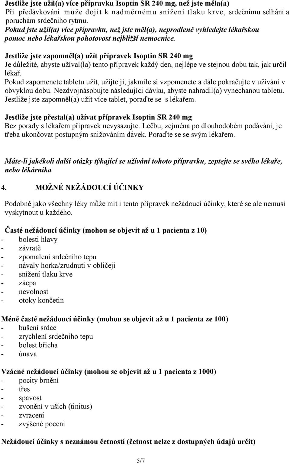 Jestliže jste zapomněl(a) užít přípravek Isoptin SR 240 mg Je důležité, abyste užíval(la) tento přípravek každý den, nejlépe ve stejnou dobu tak, jak určil lékař.