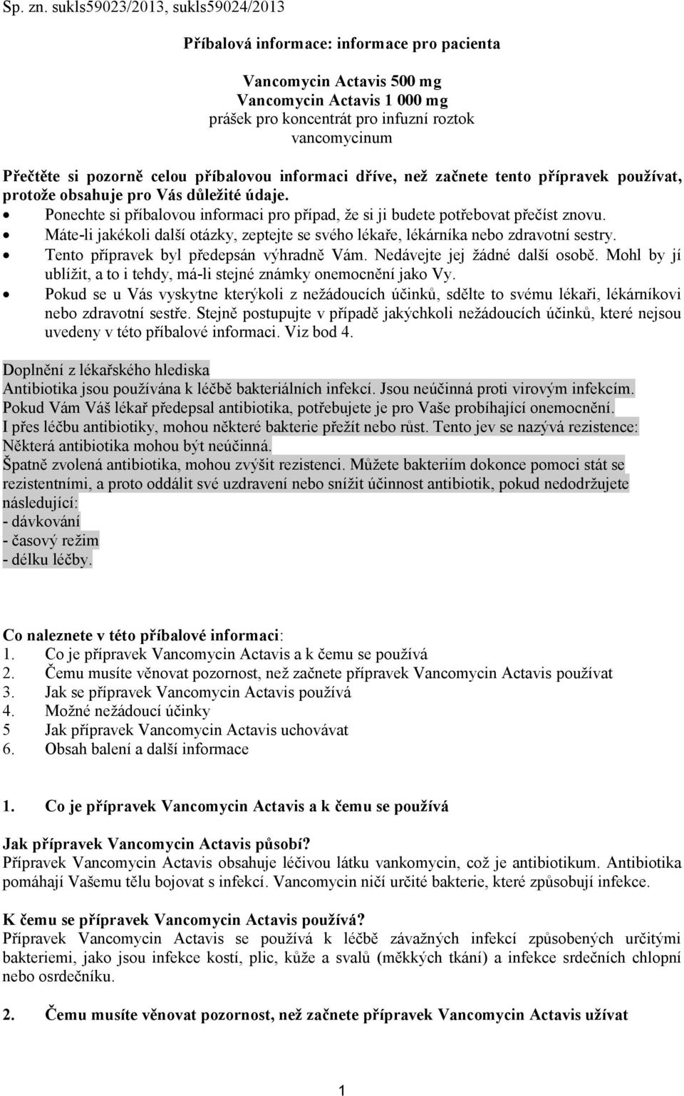 pozorně celou příbalovou informaci dříve, než začnete tento přípravek používat, protože obsahuje pro Vás důležité údaje.