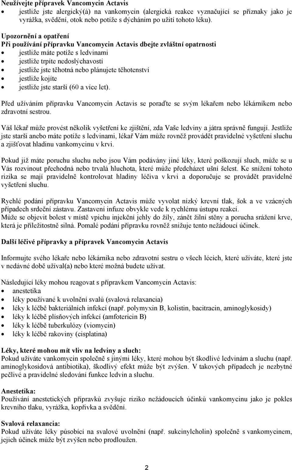 těhotenství jestliže kojíte jestliže jste starší (60 a více let). Před užíváním přípravku Vancomycin Actavis se poraďte se svým lékařem nebo lékárníkem nebo zdravotní sestrou.