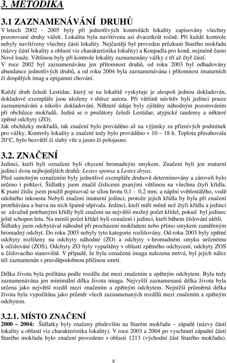 Nejčastěji byl proveden průzkum Starého mokřadu (názvy částí lokality a oblastí viz charakteristika lokality) a Koupadla pro koně, nejméně často Nové louže.