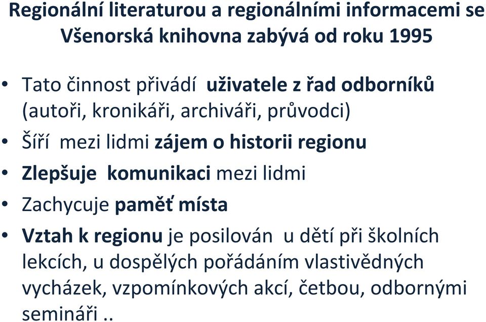 historii regionu Zlepšuje komunikaci mezi lidmi Zachycuje paměť místa Vztah k regionu je posilován u dětí