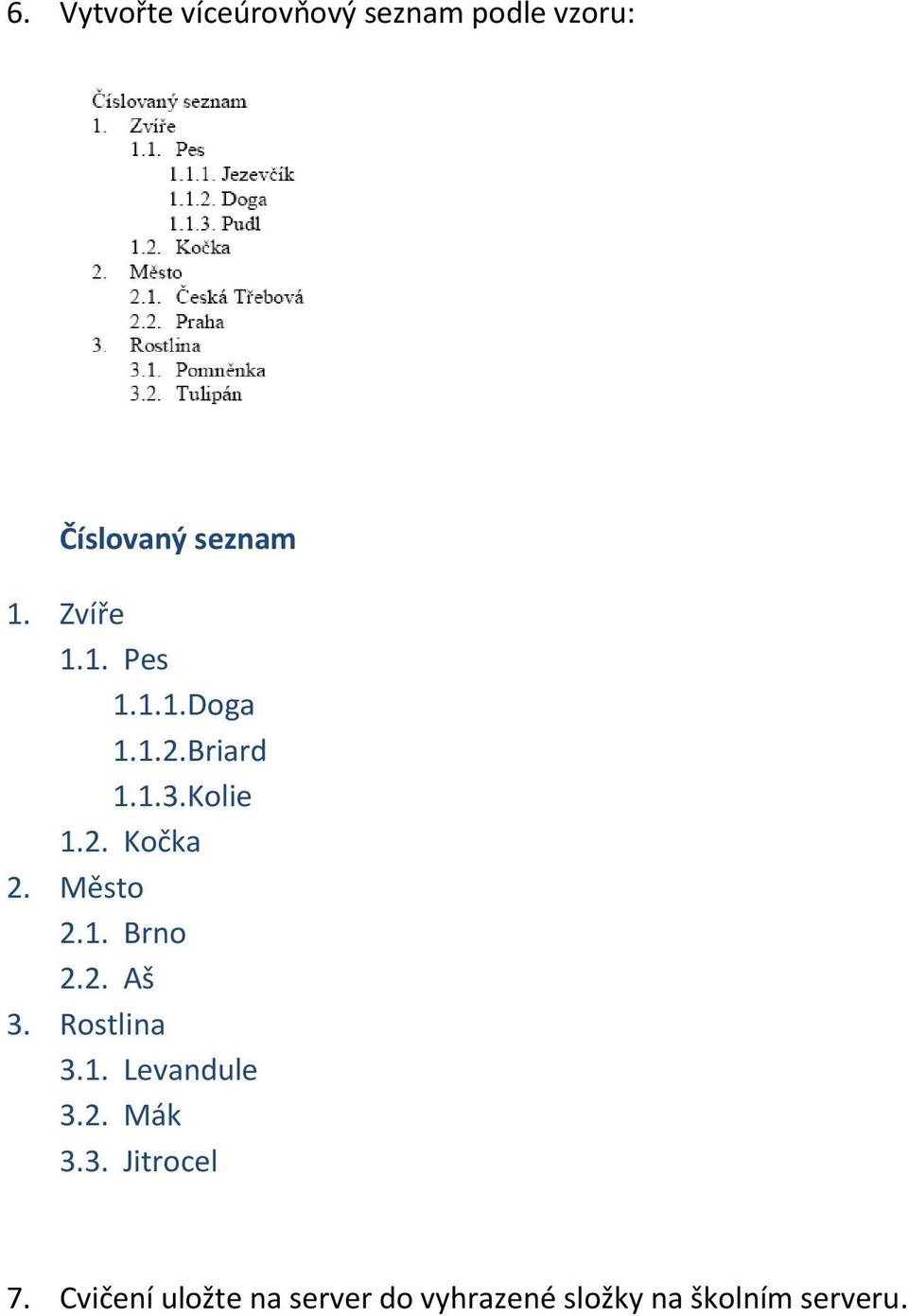 Město 2.1. Brno 2.2. Aš 3. Rostlina 3.1. Levandule 3.2. Mák 3.3. Jitrocel 7.