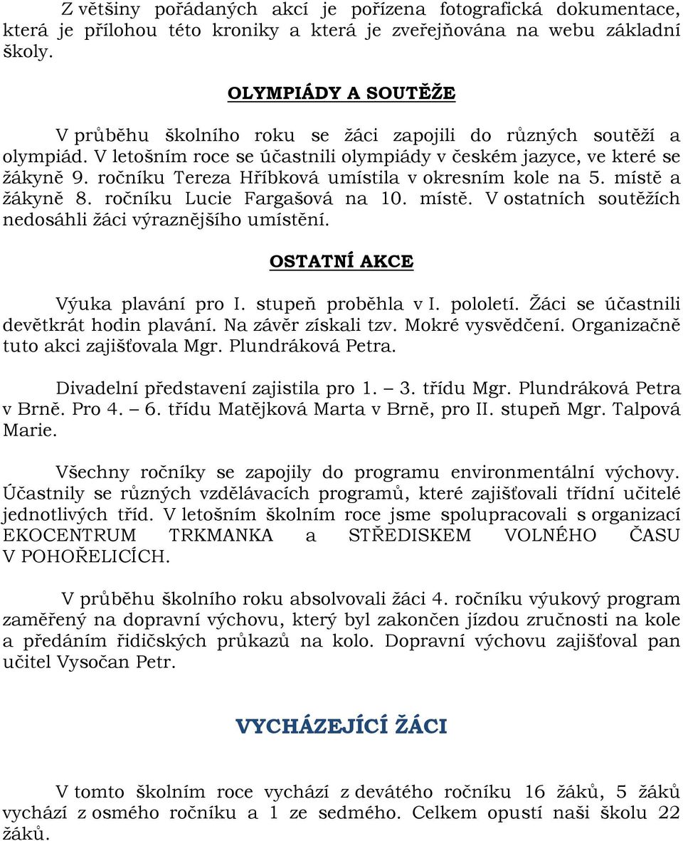 ročníku Tereza Hříbková umístila v okresním kole na 5. místě a ţákyně 8. ročníku Lucie Fargašová na 10. místě. V ostatních soutěţích nedosáhli ţáci výraznějšího umístění.