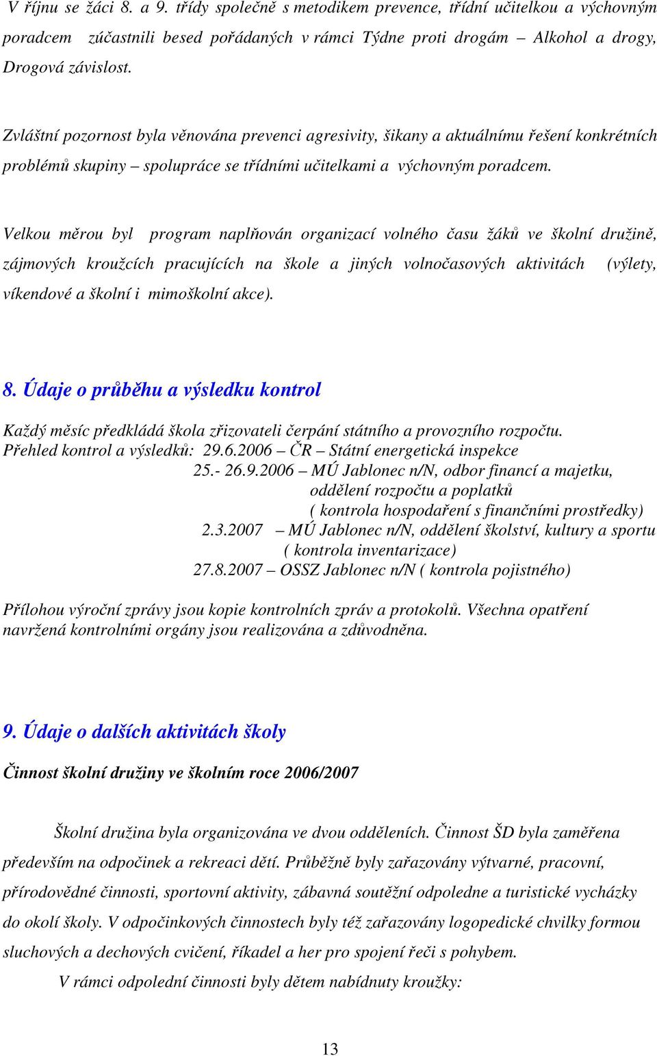 Velkou měrou byl program naplňován organizací volného času žáků ve školní družině, zájmových kroužcích pracujících na škole a jiných volnočasových aktivitách (výlety, víkendové a školní i mimoškolní