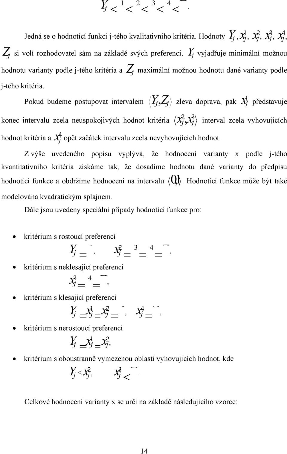 Pokud budeme postupovat intervalem konec intervalu zcela neuspokojivých hodnot kritéria hodnot kritéria a Y, j Zj zleva doprava, pak x 4 j opět začátek intervalu zcela nevyhovujících hodnot.