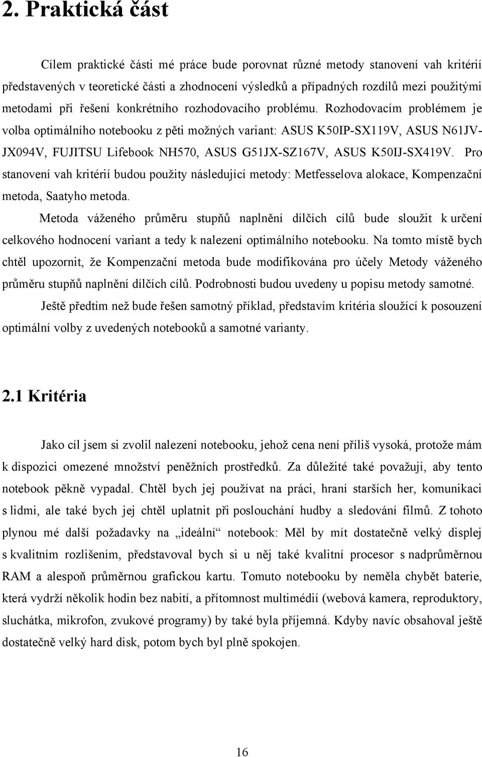 Rozhodovacím problémem je volba optimálního notebooku z pěti možných variant: ASUS K50IP-SX119V, ASUS N61JV- JX094V, FUJITSU Lifebook NH570, ASUS G51JX-SZ167V, ASUS K50IJ-SX419V.