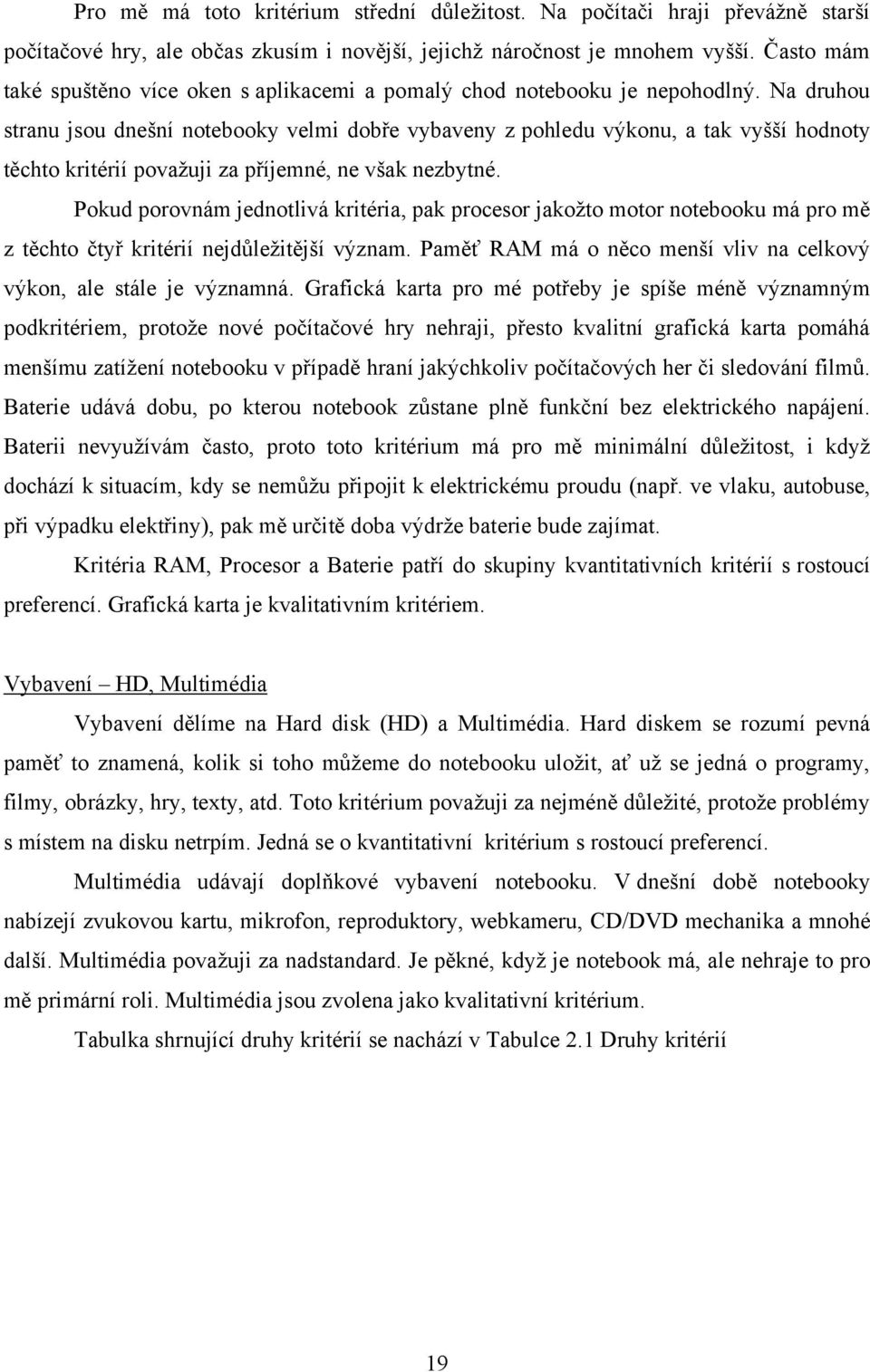 Na druhou stranu jsou dnešní notebooky velmi dobře vybaveny z pohledu výkonu, a tak vyšší hodnoty těchto kritérií považuji za příjemné, ne však nezbytné.