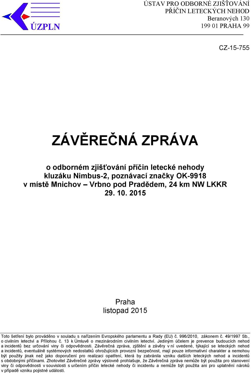 , o civilním letectví a Přílohou č. 13 k Úmluvě o mezinárodním civilním letectví. Jediným účelem je prevence budoucích nehod a incidentů bez určování viny či odpovědnosti.